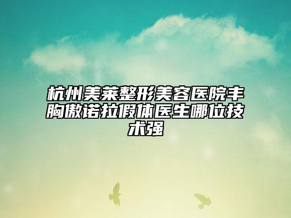 杭州美莱整形美容医院丰胸傲诺拉假体医生哪位技术强