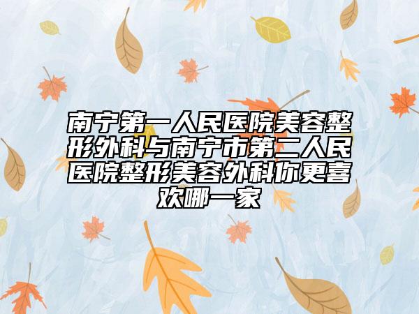 南宁第一人民医院美容整形外科与南宁市第二人民医院整形美容外科你更喜欢哪一家