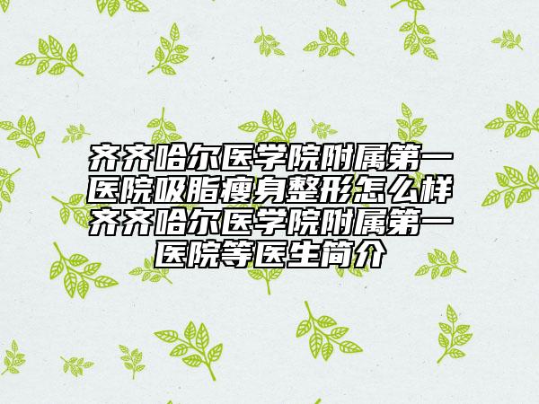 齐齐哈尔医学院附属第一医院吸脂瘦身整形怎么样齐齐哈尔医学院附属第一医院等医生简介
