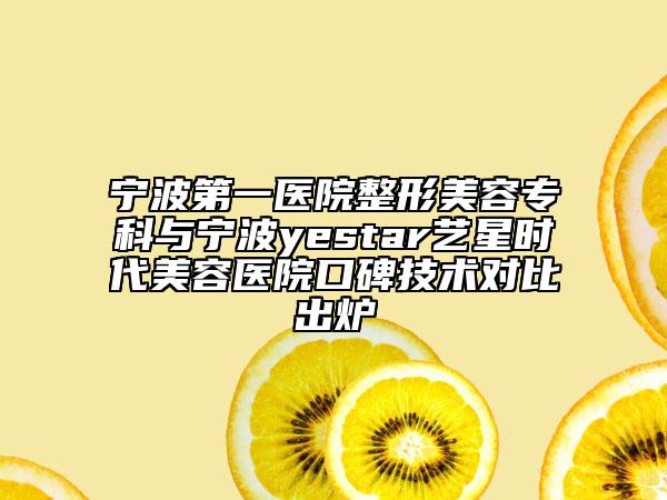 宁波第一医院整形美容专科与宁波yestar艺星时代美容医院口碑技术对比出炉