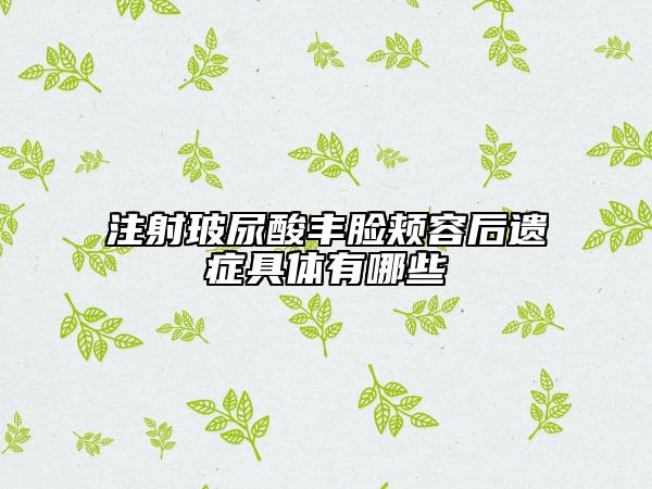 注射玻尿酸丰脸颊容后遗症具体有哪些
