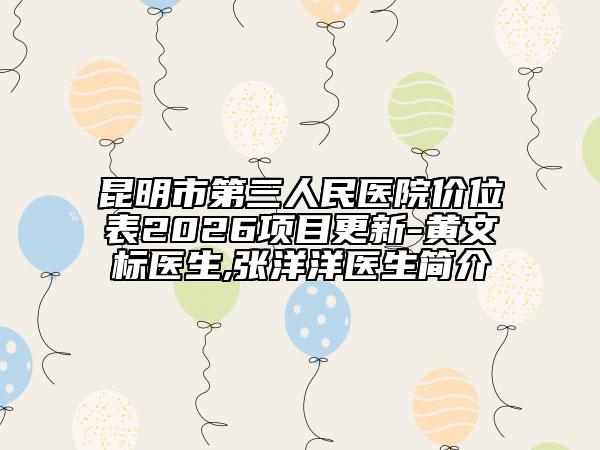 昆明市第三人民医院价位表2026项目更新-黄文标医生,张洋洋医生简介
