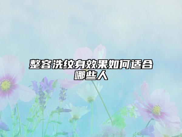 整容洗纹身效果如何适合哪些人