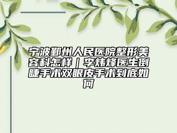 宁波鄞州人民医院整形美容科怎样｜李炜烽医生倒睫手术双眼皮手术到底如何