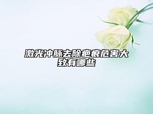 激光冲脉去除疤痕危害大致有哪些