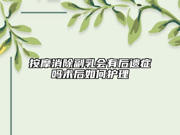 按摩消除副乳会有后遗症吗术后如何护理