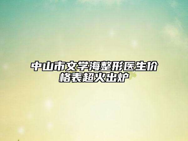 中山市文学海整形医生价格表超火出炉