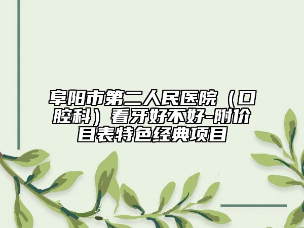 阜阳市第二人民医院（口腔科）看牙好不好-附价目表特色经典项目