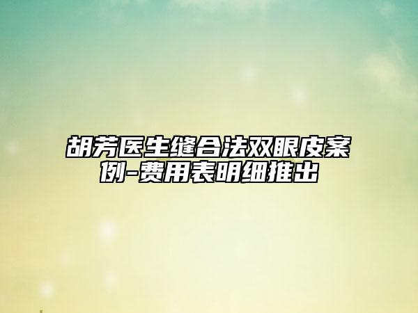 胡芳医生缝合法双眼皮案例-费用表明细推出