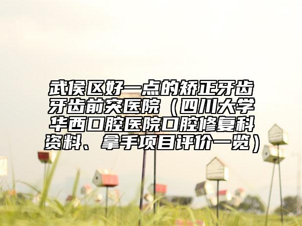 武侯区好一点的矫正牙齿牙齿前突医院（四川大学华西口腔医院口腔修复科资料、拿手项目评价一览）