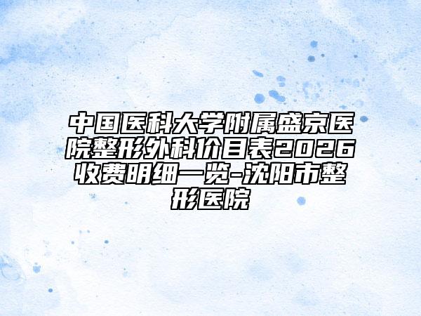 中国医科大学附属盛京医院整形外科价目表2026收费明细一览-沈阳市整形医院