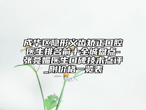 成华区隐形义齿矫正口腔医生排名前十全城盘点-张莞媚医生口碑技术点评_附价格一览表