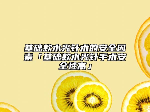 基础款水光针术的安全因素「基础款水光针手术安全性高」