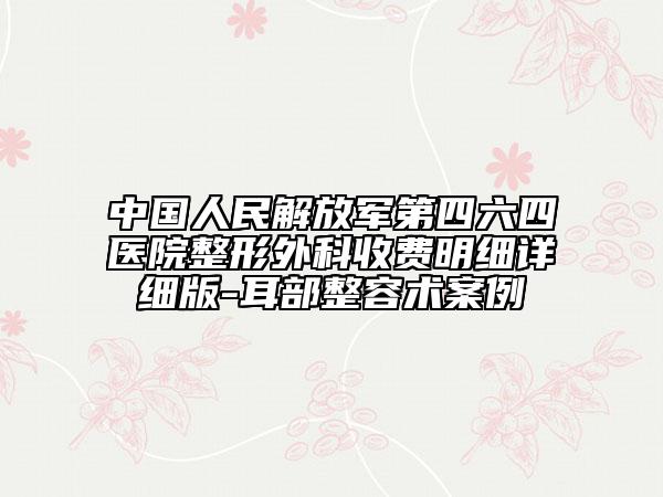 中国人民解放军第四六四医院整形外科收费明细详细版-耳部整容术案例