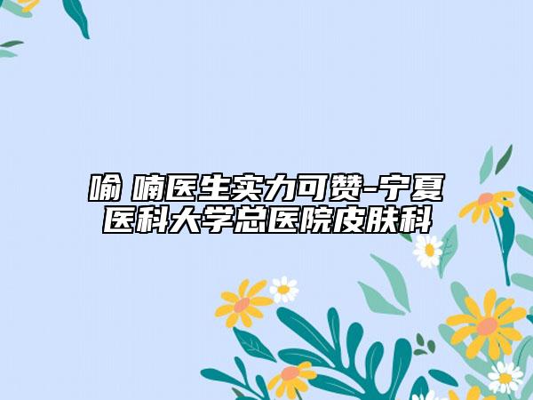 喻　喃医生实力可赞-宁夏医科大学总医院皮肤科