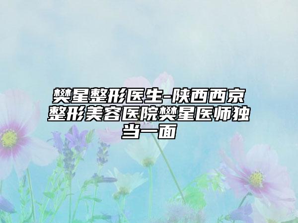 樊星整形医生-陕西西京整形美容医院樊星医师独当一面