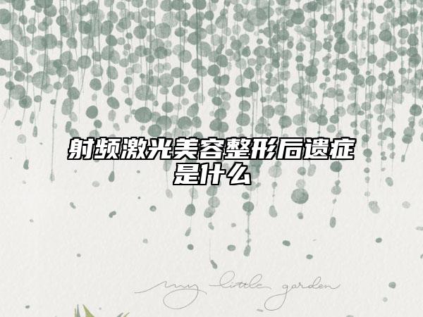 射频激光美容整形后遗症是什么