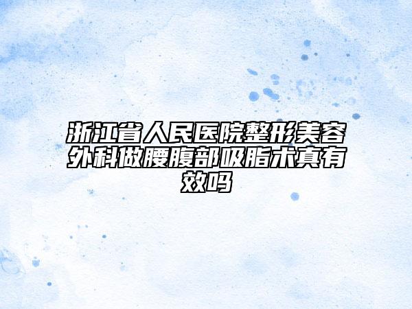 浙江省人民医院整形美容外科做腰腹部吸脂术真有效吗