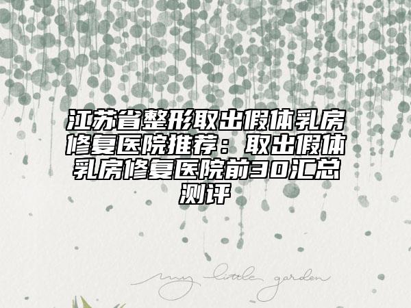 江苏省整形取出假体乳房修复医院推荐：取出假体乳房修复医院前30汇总测评