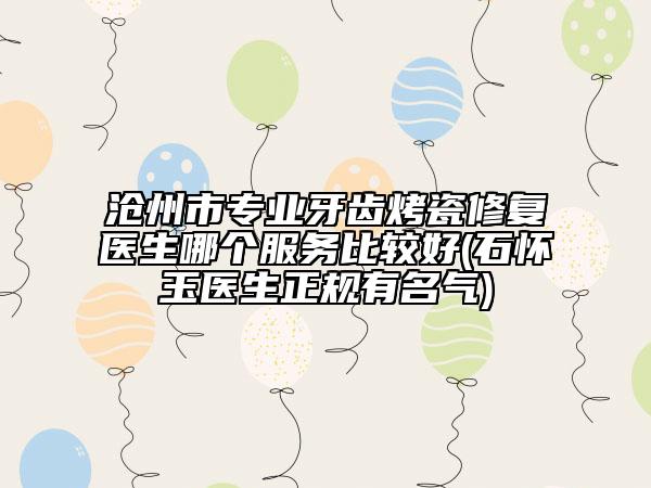 沧州市专业牙齿烤瓷修复医生哪个服务比较好(石怀玉医生正规有名气)
