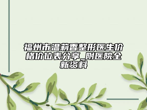 福州市温莉香整形医生价格价位表分享_附医院全新资料