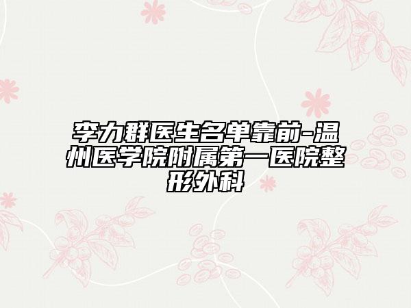 李力群医生名单靠前-温州医学院附属第一医院整形外科