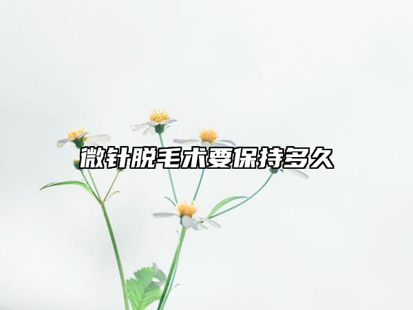 微针脱毛术要保持多久