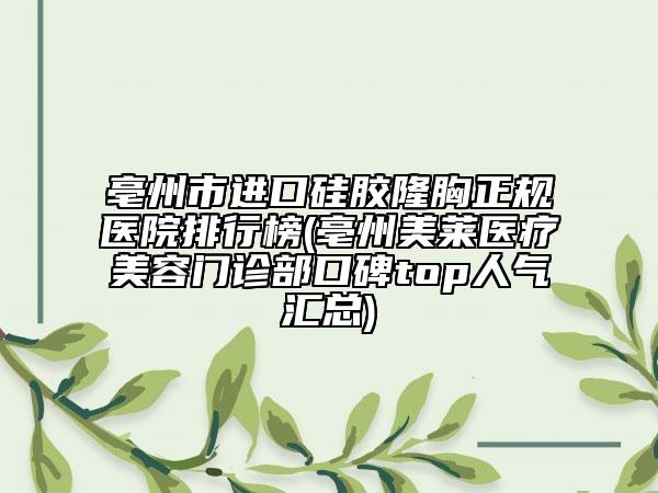 亳州市进口硅胶隆胸正规医院排行榜(亳州美莱医疗美容门诊部口碑top人气汇总)