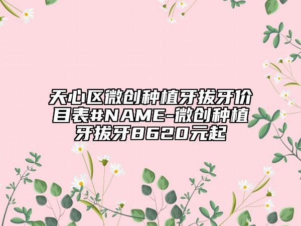 天心区微创种植牙拔牙价目表#NAME-微创种植牙拔牙8620元起