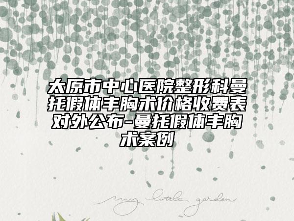 太原市中心医院整形科曼托假体丰胸术价格收费表对外公布-曼托假体丰胸术案例