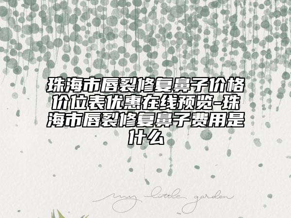 珠海市唇裂修复鼻子价格价位表优惠在线预览-珠海市唇裂修复鼻子费用是什么