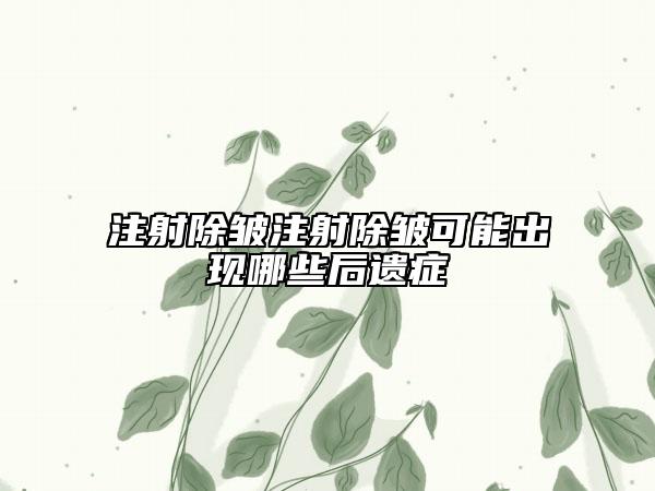 注射除皱注射除皱可能出现哪些后遗症