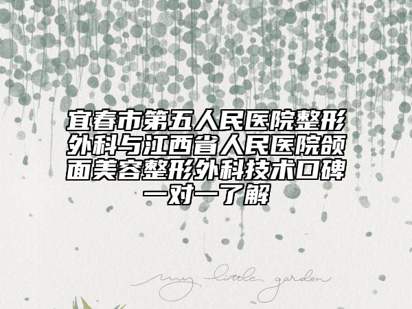 宜春市第五人民医院整形外科与江西省人民医院颌面美容整形外科技术口碑一对一了解