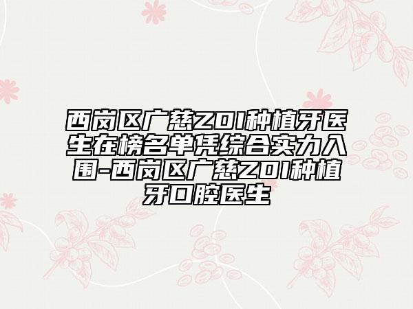 西岗区广慈ZDI种植牙医生在榜名单凭综合实力入围-西岗区广慈ZDI种植牙口腔医生