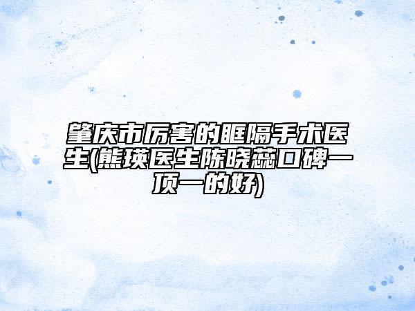 肇庆市厉害的眶隔手术医生(熊瑛医生陈晓蕊口碑一顶一的好)