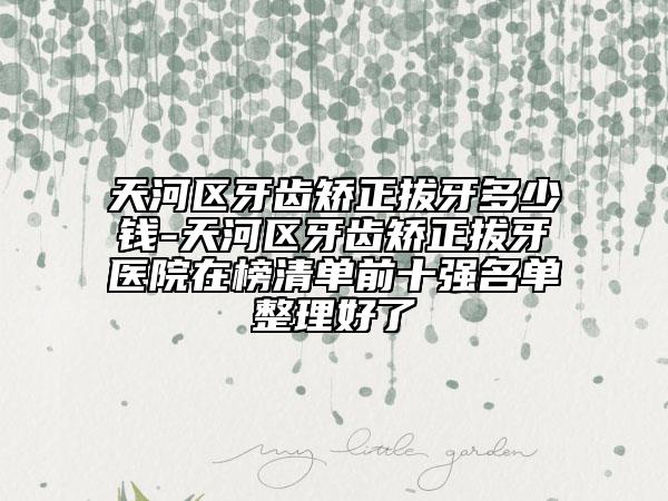 天河区牙齿矫正拔牙多少钱-天河区牙齿矫正拔牙医院在榜清单前十强名单整理好了