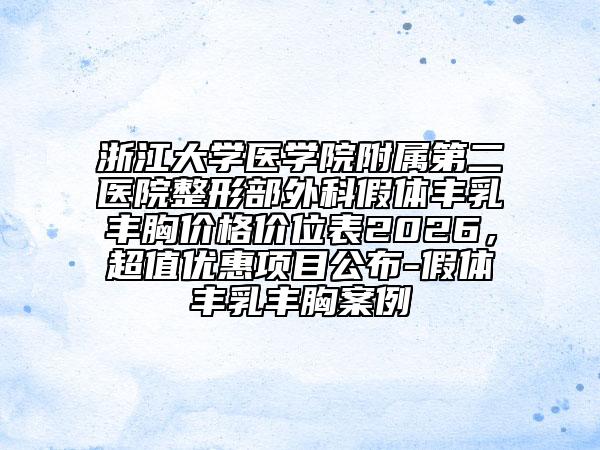 浙江大学医学院附属第二医院整形部外科假体丰乳丰胸价格价位表2026，超值优惠项目公布-假体丰乳丰胸案例