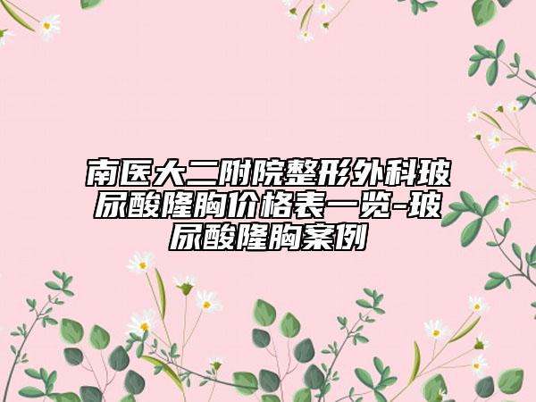 南医大二附院整形外科玻尿酸隆胸价格表一览-玻尿酸隆胸案例