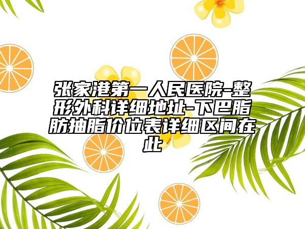 张家港第一人民医院-整形外科详细地址-下巴脂肪抽脂价位表详细区间在此