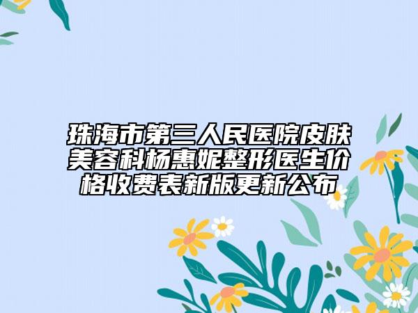 珠海市第三人民医院皮肤美容科杨惠妮整形医生价格收费表新版更新公布