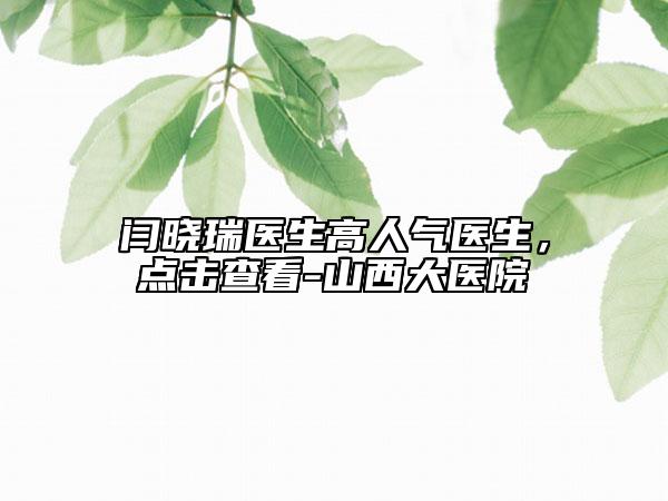 闫晓瑞医生高人气医生，点击查看-山西大医院