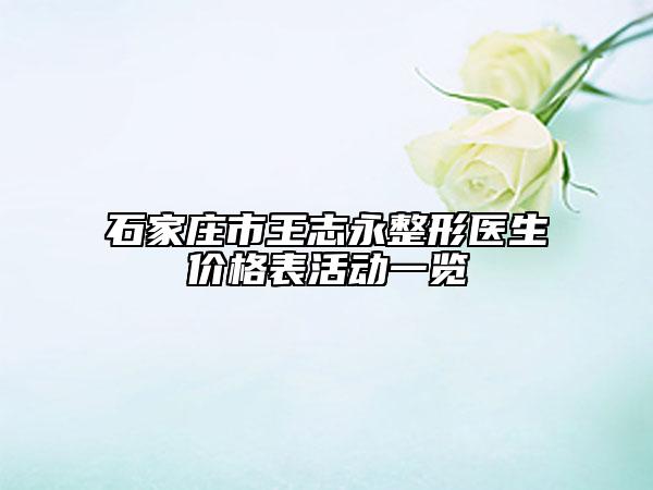 石家庄市王志永整形医生价格表活动一览