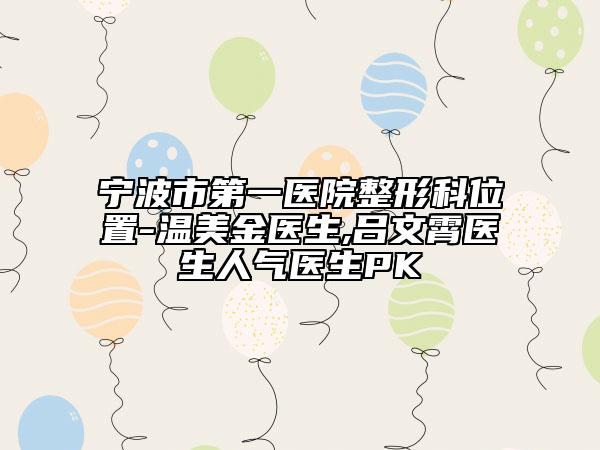 宁波市第一医院整形科位置-温美金医生,吕文霄医生人气医生PK
