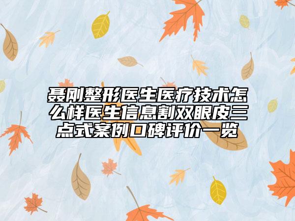 聂刚整形医生医疗技术怎么样医生信息割双眼皮三点式案例口碑评价一览