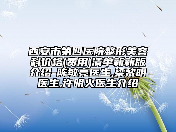 西安市第四医院整形美容科价格(费用)清单新新版介绍-陈敏亮医生,梁黎明医生,许明火医生介绍