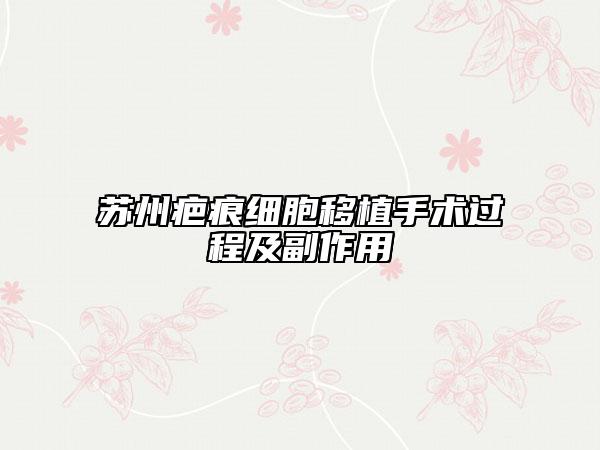 苏州疤痕细胞移植手术过程及副作用