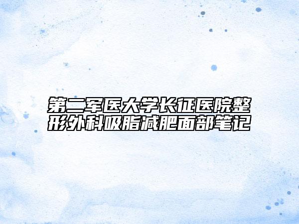 第二军医大学长征医院整形外科吸脂减肥面部笔记