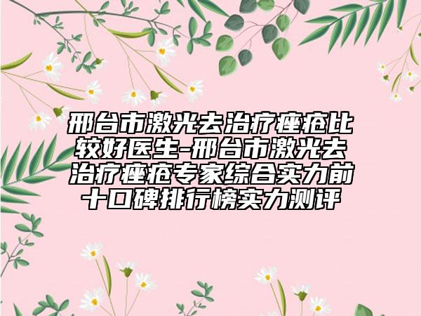 邢台市激光去治疗痤疮比较好医生-邢台市激光去治疗痤疮专家综合实力前十口碑排行榜实力测评