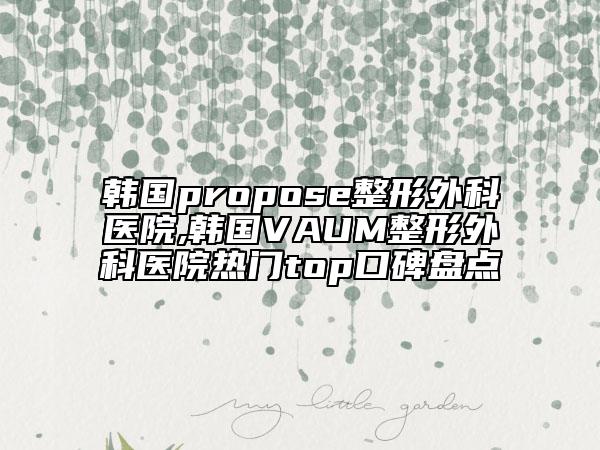 韩国propose整形外科医院,韩国VAUM整形外科医院热门top口碑盘点
