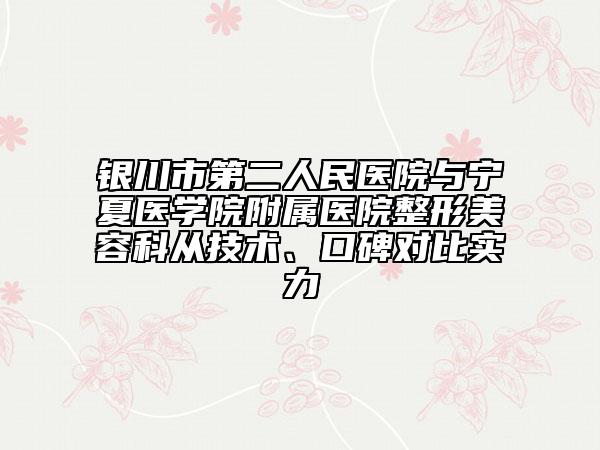 银川市第二人民医院与宁夏医学院附属医院整形美容科从技术、口碑对比实力